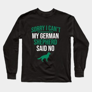 Sorry I can't my german shepherd said no Long Sleeve T-Shirt